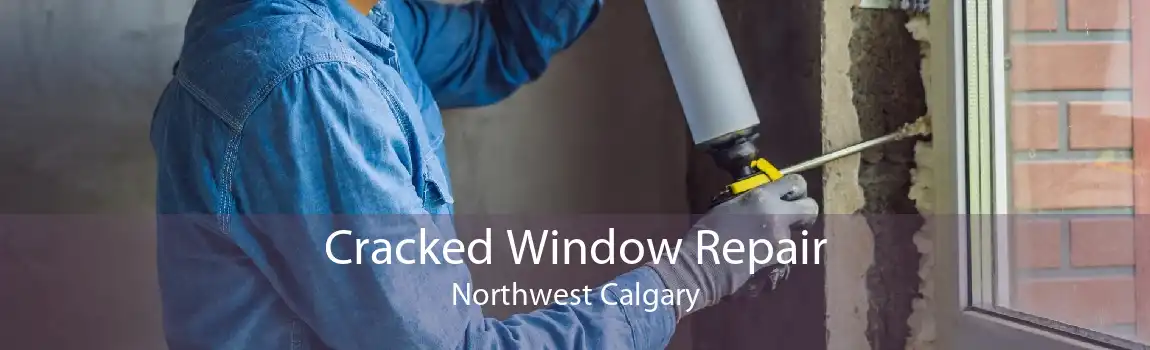 Cracked Window Repair Northwest Calgary