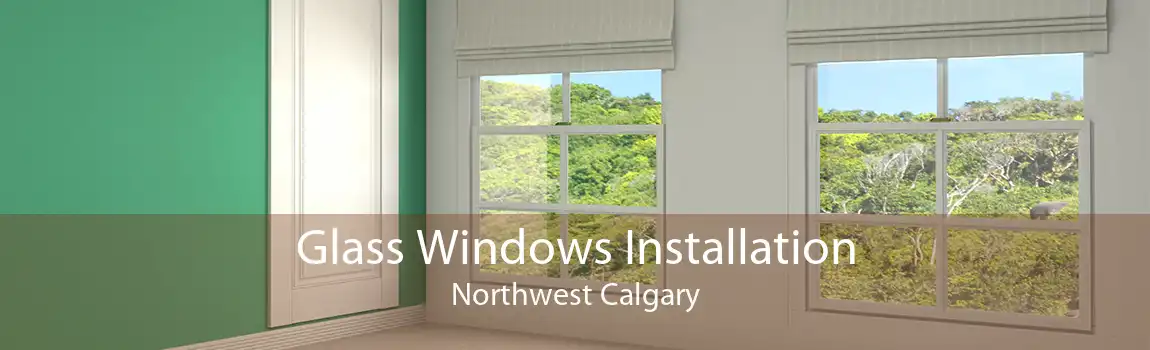 Glass Windows Installation Northwest Calgary