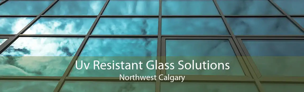 Uv Resistant Glass Solutions Northwest Calgary